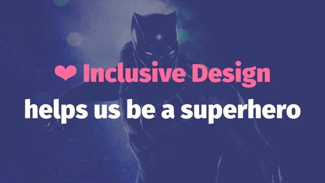 ❤ Inclusive Design
helps us be a superhero
