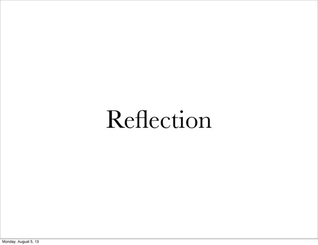 Reﬂection
Monday, August 5, 13
