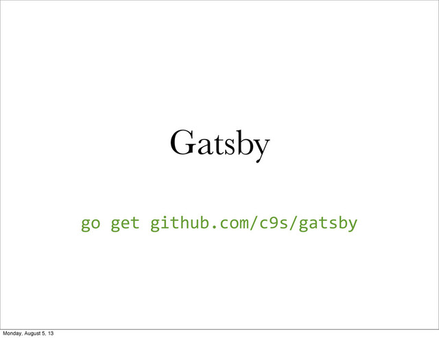 Gatsby
go  get  github.com/c9s/gatsby
Monday, August 5, 13
