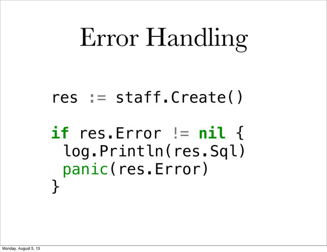 res := staff.Create()
if res.Error != nil {
!log.Println(res.Sql)
!panic(res.Error)
}
Error Handling
Monday, August 5, 13
