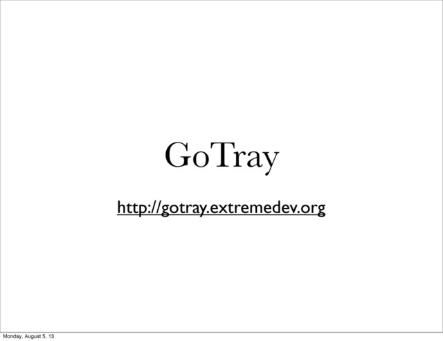 GoTray
http://gotray.extremedev.org
Monday, August 5, 13
