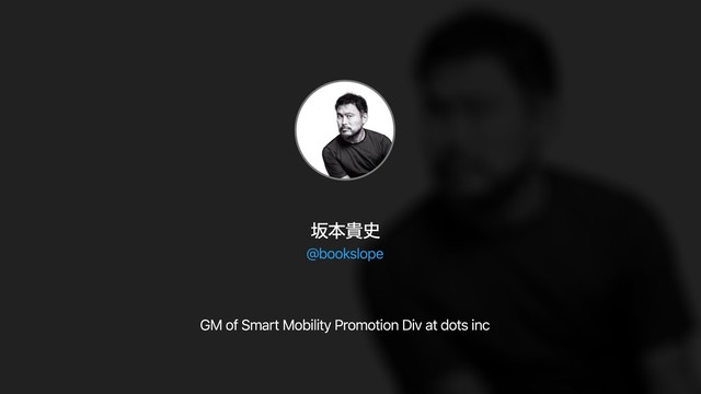 ࡔຊو࢙
GM of Smart Mobility Promotion Div at dots inc
@bookslope
