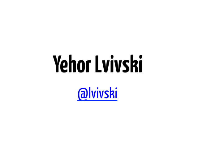 Yehor Lvivski
@lvivski
