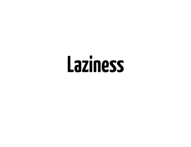 Laziness
