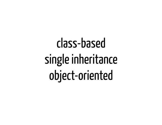 class-based
single inheritance
object-oriented
