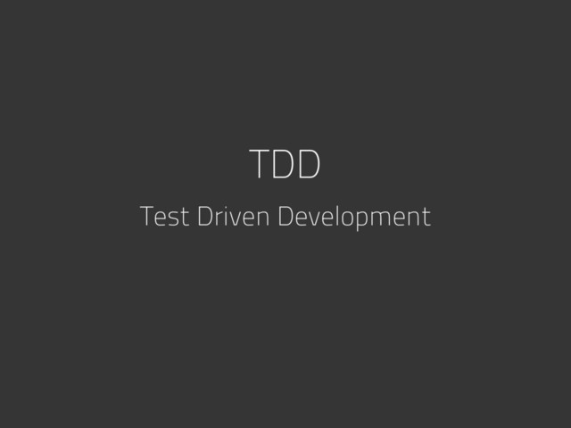 TDD
Test Driven Development
