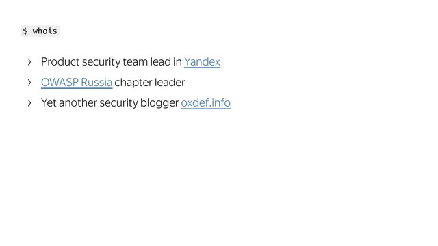 $ whois
Product security team lead in Yandex
OWASP Russia chapter leader
Yet another security blogger oxdef.info
