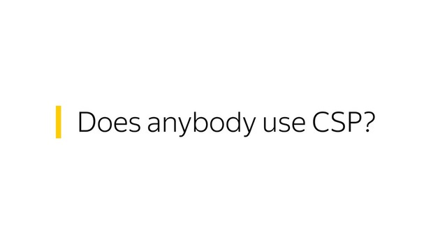 Does anybody use CSP?
