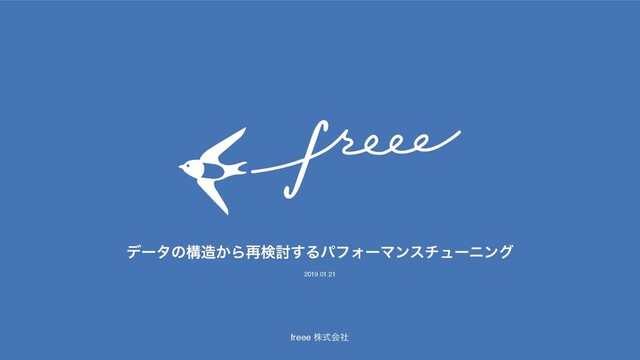 freee גࣜձࣾ
σʔλͷߏ଄͔Β࠶ݕ౼͢ΔύϑΥʔϚϯενϡʔχϯά
2019.01.21
