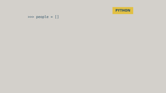 >>> people = []
PYTHON
