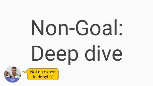 Non-Goal:
Deep dive
Not an expert
in doppl :’(
