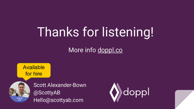 Scott Alexander-Bown
@ScottyAB
Hello@scottyab.com
Thanks for listening!
More info doppl.co
Available
for hire
