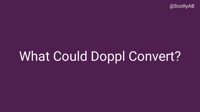 What Could Doppl Convert?
@ScottyAB
