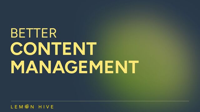 Better
Content

management
