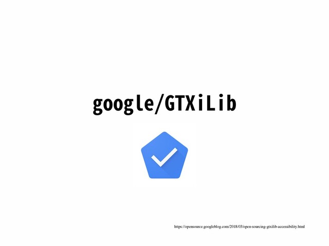 google/GTXiLib
https://opensource.googleblog.com/2018/03/open-sourcing-gtxilib-accessibility.html
