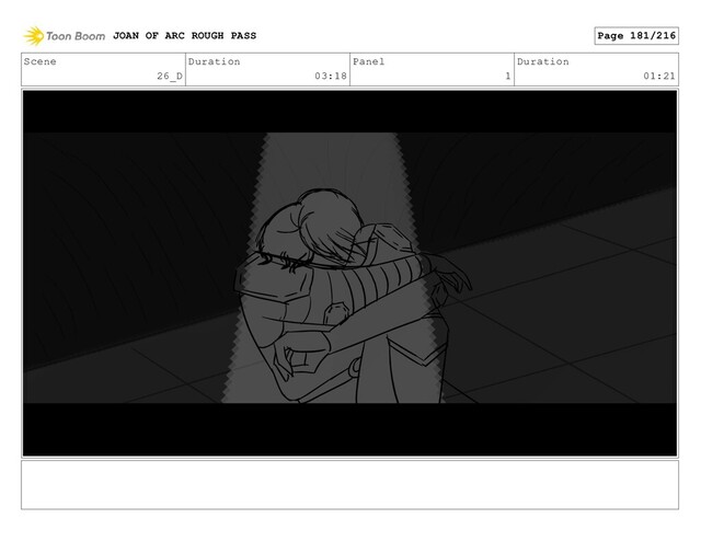 Scene
26_D
Duration
03:18
Panel
1
Duration
01:21
JOAN OF ARC ROUGH PASS Page 181/216
