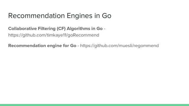 Recommendation Engines in Go
Collaborative Filtering (CF) Algorithms in Go -
https://github.com/timkaye11/goRecommend
Recommendation engine for Go - https://github.com/muesli/regommend
