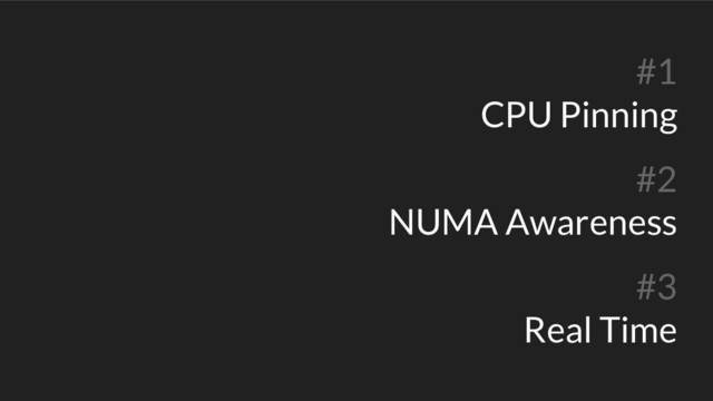 #1
CPU Pinning
#2
NUMA Awareness
#3
Real Time
