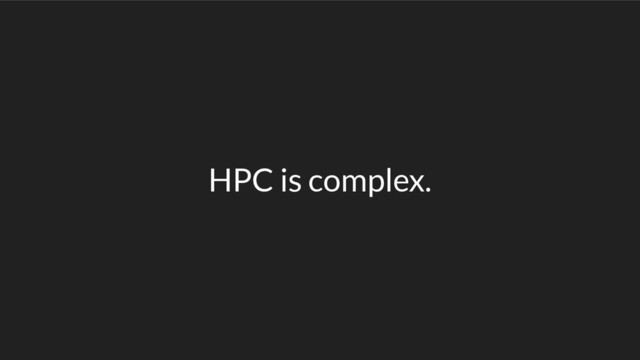 HPC is complex.
