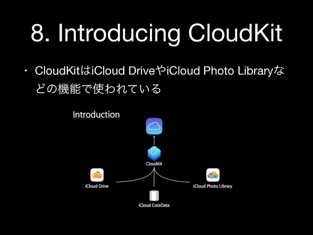 8. Introducing CloudKit
• CloudKit͸iCloud Drive΍iCloud Photo Libraryͳ
ͲͷػೳͰ࢖ΘΕ͍ͯΔ
