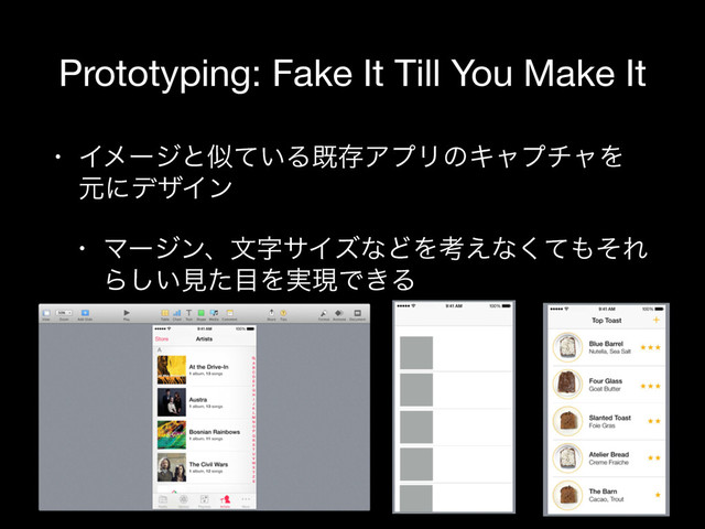 Prototyping: Fake It Till You Make It
• Πϝʔδͱࣅ͍ͯΔطଘΞϓϦͷΩϟϓνϟΛ
ݩʹσβΠϯ

• ϚʔδϯɺจࣈαΠζͳͲΛߟ͑ͳͯ͘΋ͦΕ
Β͍͠ݟͨ໨Λ࣮ݱͰ͖Δ
