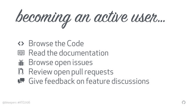"
@bkeepers #ATO2106
Browse the Code
Read the documentation
Browse open issues
Review open pull requests
Give feedback on feature discussions
0
!
1
-
becoming an active user…
(
