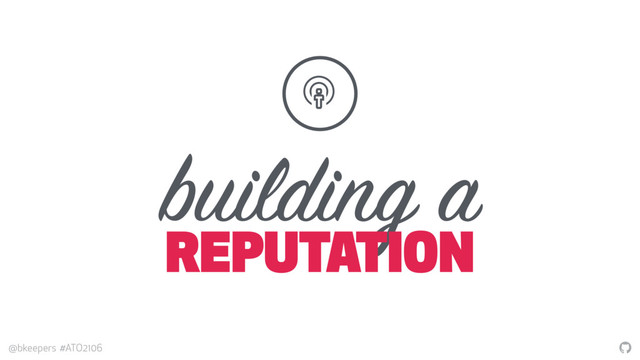 "
@bkeepers #ATO2106
building a
REPUTATION
%
