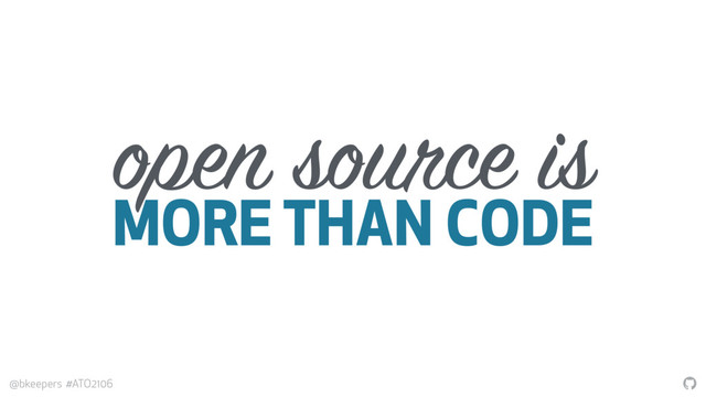 "
@bkeepers #ATO2106
open source is
MORE THAN CODE
