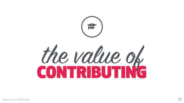 "
@bkeepers #ATO2106
the value of
CONTRIBUTING
!
#
