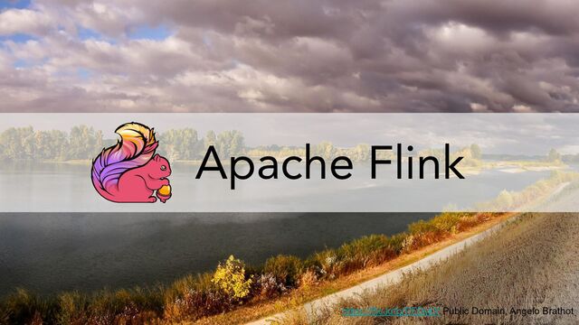 https://flic.kr/p/PFDvkY Public Domain, Angelo Brathot
Apache Flink
