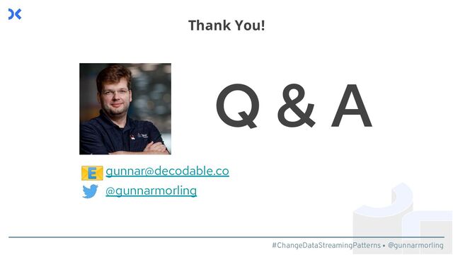 #ChangeDataStreamingPatterns @gunnarmorling
Q & A
gunnar@decodable.co
@gunnarmorling
📧
Thank You!
