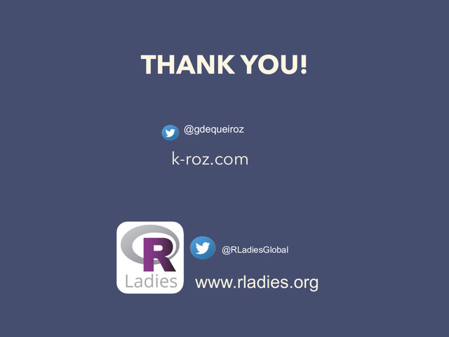 THANK YOU!
@gdequeiroz
@RLadiesGlobal
www.rladies.org
k-roz.com
