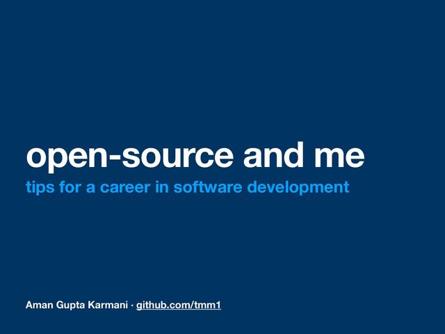 Aman Gupta Karmani · github.com/tmm1
open-source and me
tips for a career in software development
