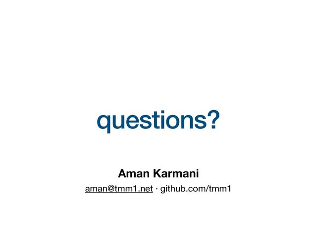 questions?
Aman Karmani
aman@tmm1.net · github.com/tmm1

