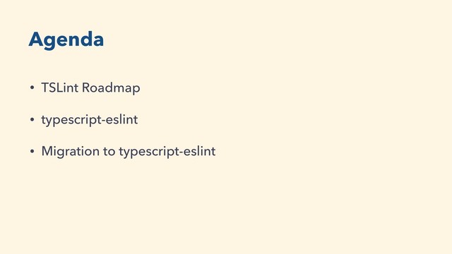 Agenda
• TSLint Roadmap
• typescript-eslint
• Migration to typescript-eslint
