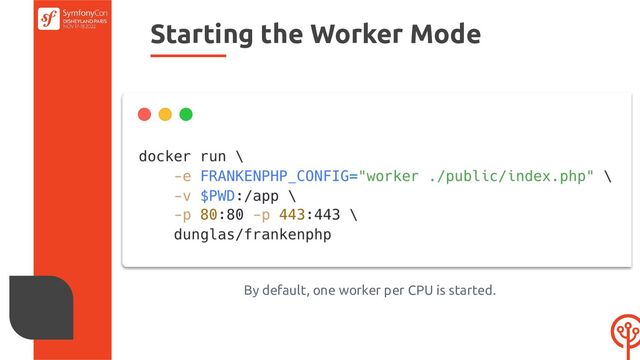Starting the Worker Mode
By default, one worker per CPU is started.
