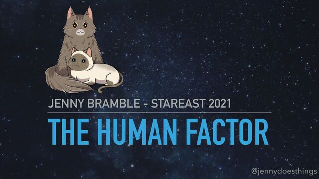 THE HUMAN FACTOR
JENNY BRAMBLE - STAREAST 2021
@jennydoesthings
