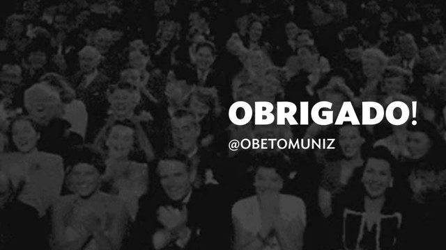 OBRIGADO!
@OBETOMUNIZ
