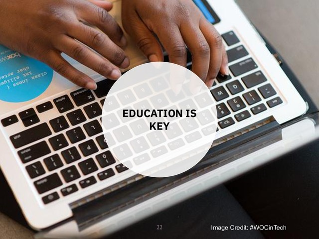 EDUCATION IS
KEY
22 Image Credit: #WOCinTech
