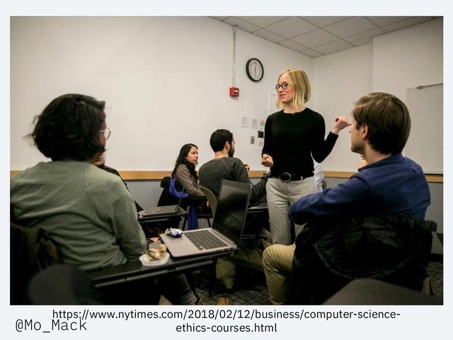 https://www.nytimes.com/2018/02/12/business/computer-science-
ethics-courses.html
@Mo_Mack
