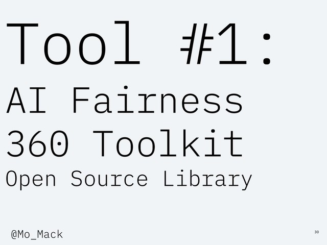 Tool #1:
AI Fairness
360 Toolkit
Open Source Library
30
@Mo_Mack
