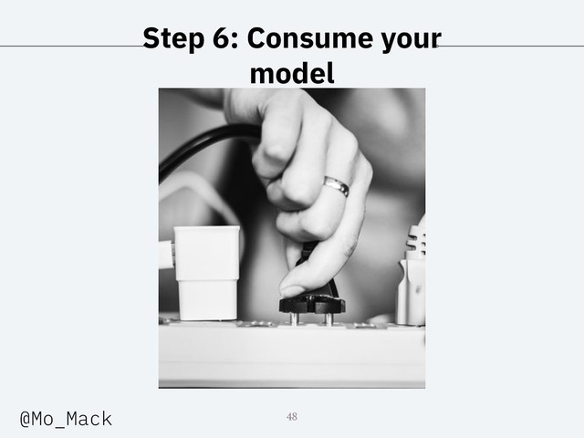 Step 6: Consume your
model
48
@Mo_Mack
