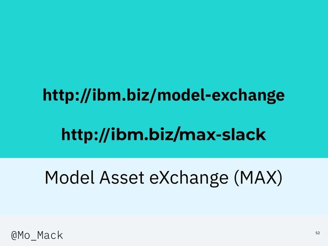 http://ibm.biz/model-exchange
http://ibm.biz/max-slack
Model Asset eXchange (MAX)
52
@Mo_Mack
