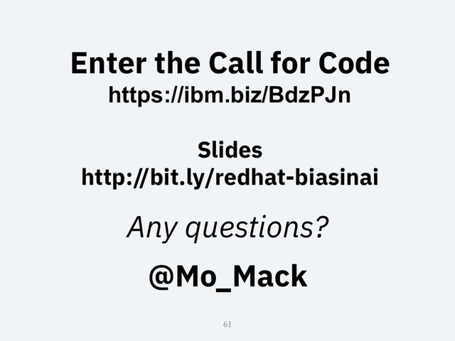 Enter the Call for Code
https://ibm.biz/BdzPJn
Slides
http://bit.ly/redhat-biasinai
Any questions?
@Mo_Mack
61
