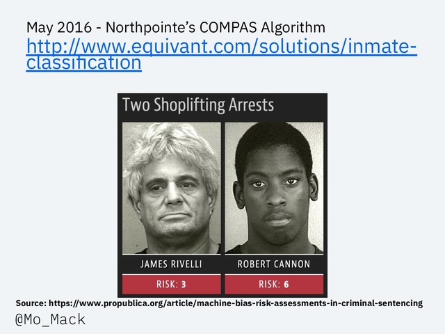 May 2016 - Northpointe’s COMPAS Algorithm
http://www.equivant.com/solutions/inmate-
classiﬁcation
Source: https://www.propublica.org/article/machine-bias-risk-assessments-in-criminal-sentencing
@Mo_Mack
