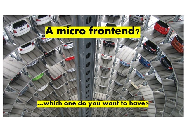 @duffleit
A micro frontend?
…which one do you want to have?
