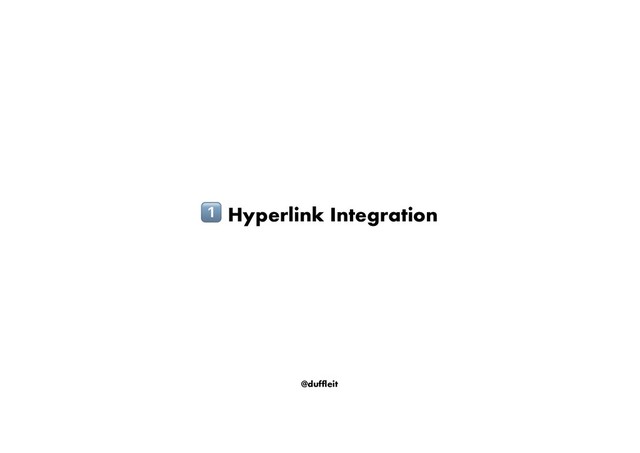 @duffleit
! Hyperlink Integration

