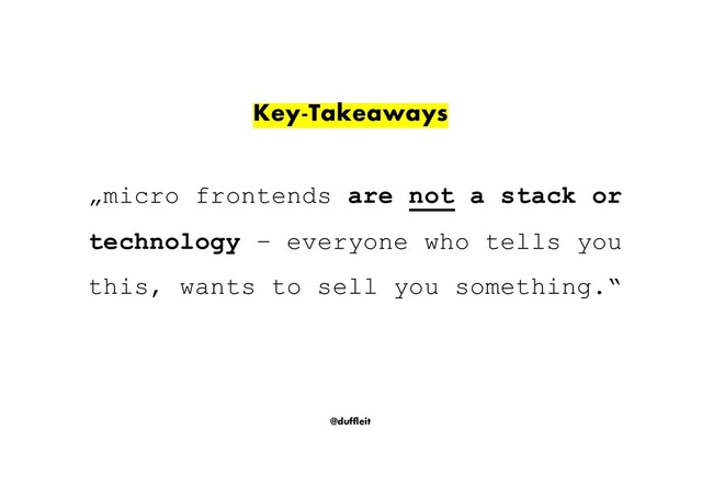 @duffleit
Key-Takeaways
„micro frontends are not a stack or
technology – everyone who tells you
this, wants to sell you something.“
