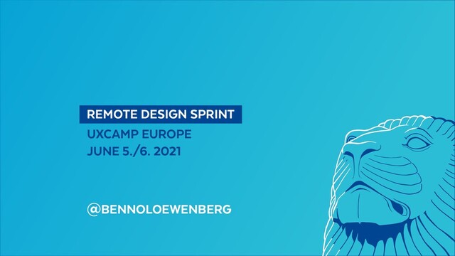   REMOTE DESIGN SPRINT 
UXCAMP EUROPE
JUNE 5./6. 2021
@BENNOLOEWENBERG
