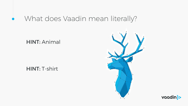 HINT: Animal
What does Vaadin mean literally?
HINT: T-shirt
